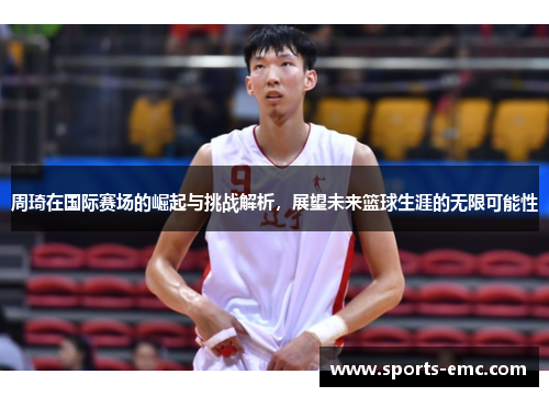 周琦在国际赛场的崛起与挑战解析，展望未来篮球生涯的无限可能性